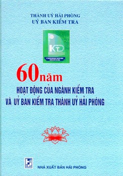 60 NĂM HOẠT ĐỘNG CỦA NGÀNH KIỂM TRA VÀ ỦY BAN KIỂM TRA THÀNH UỶ HẢI PHÒNG