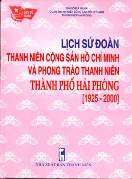 LỊCH SỬ ĐOÀN THANH NIÊN CỘNG SẢN HỒ CHÍ MINH VÀ PHONG TRÀO THANH NIÊN THÀNH PHỐ HẢI PHÒNG 1925 - 2000]