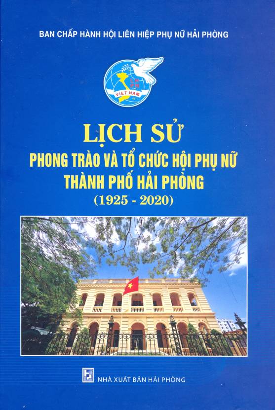 LỊCH SỬ PHONG TRÀO VÀ TỔ CHỨC HỘI PHỤ NỮ THÀNH PHỐ HẢI PHÒNG (1925 - 2020)