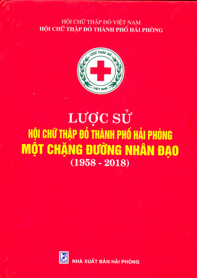LƯỢC SỬ HỘI CHỮ THẬP ĐỎ THÀNH PHỐ HẢI PHÒNG - MỘT CHẶNG ĐƯỜNG NHÂN ĐẠO  (1958-2018)
