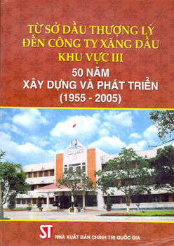TỪ SỞ DẦU THƯỢNG LÝ ĐẾN CÔNG TY XĂNG DẦU KHU VỰC III 50 NĂM XÂY DỰNG VÀ PHÁT TRIỂN (1955 - 2005)